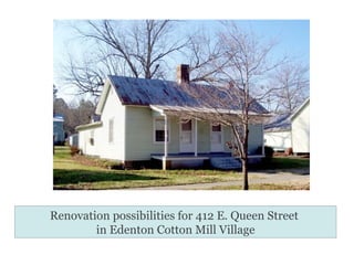 Renovation possibilities for 412 E. Queen Street  in Edenton Cotton Mill Village 