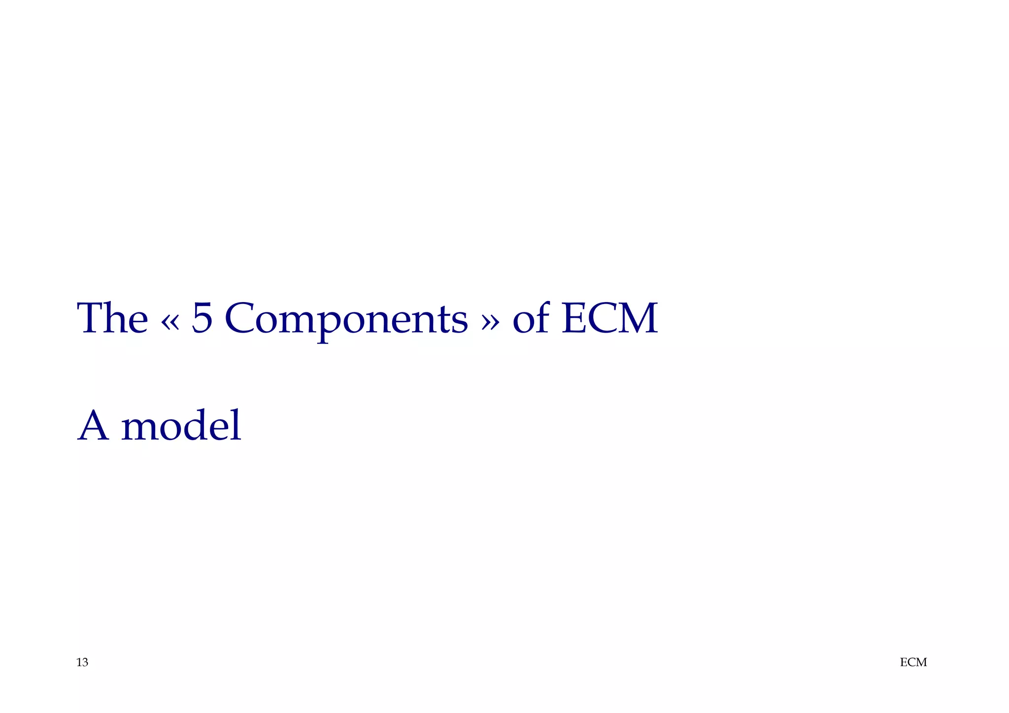 The « 5 Components » of ECM

A model




13                            ECM
 