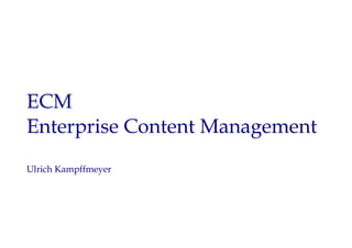 ECM
Enterprise Content Management
Ulrich Kampffmeyer
 