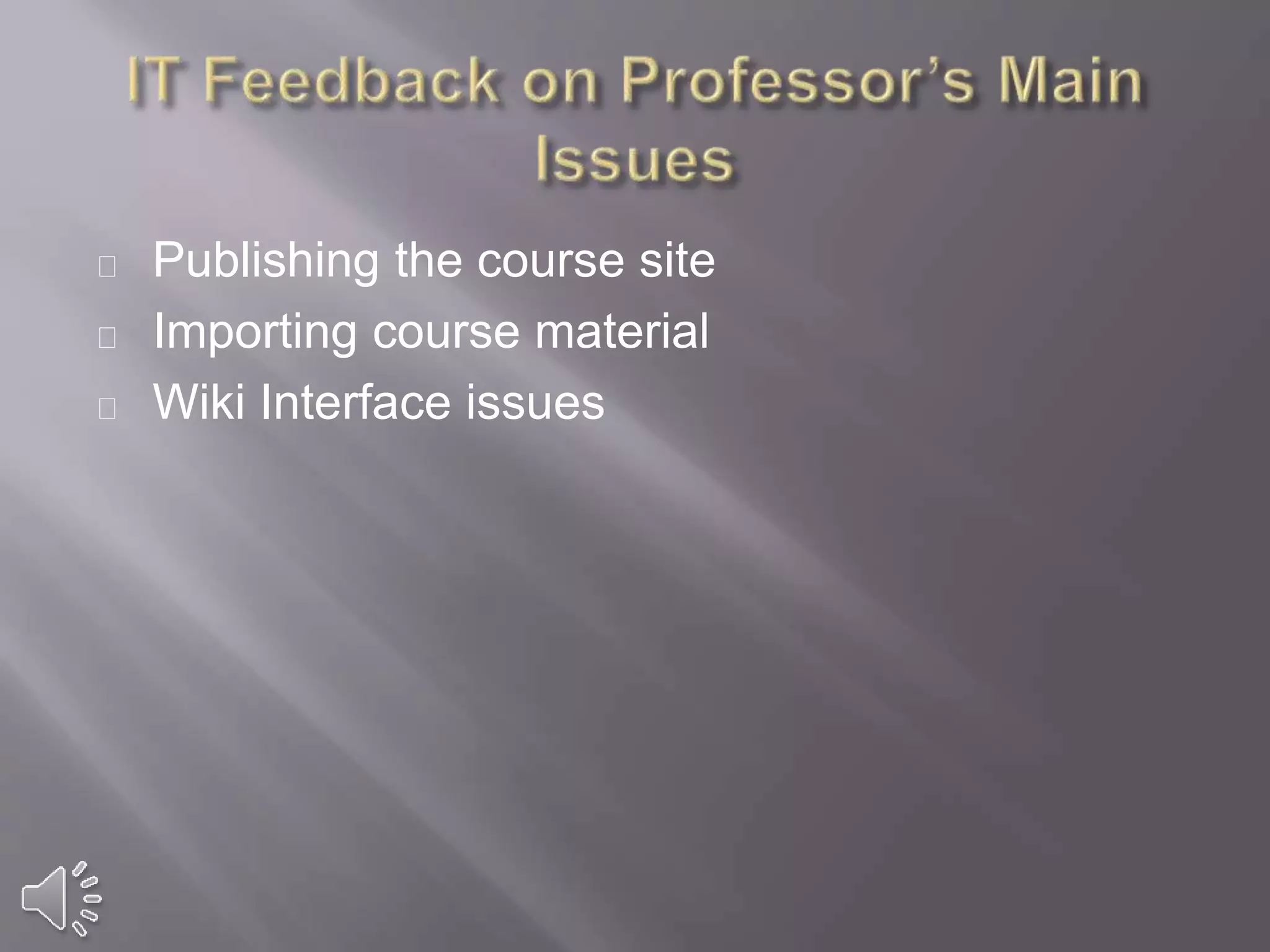 Publishing the course site
Importing course material
Wiki Interface issues
 