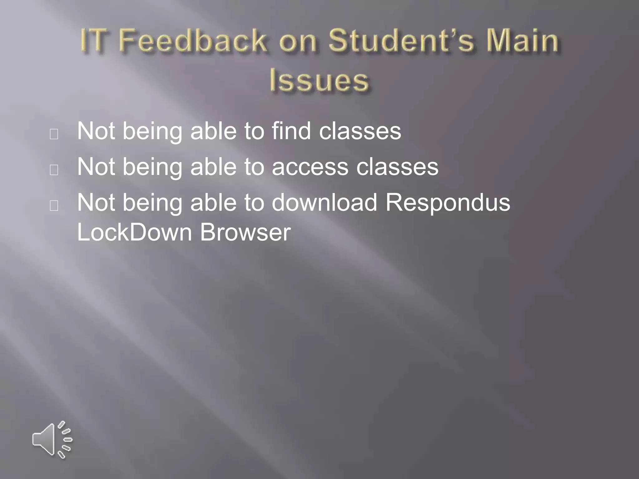 Not being able to find classes
Not being able to access classes
Not being able to download Respondus
LockDown Browser
 