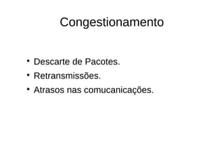 Congestionamento

Descarte de Pacotes.

Retransmissões.

Atrasos nas comucanicações.
 