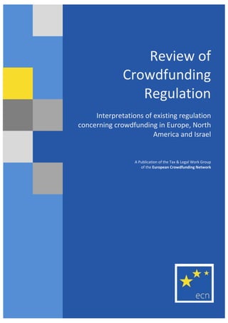 Review of
Crowdfunding
Regulation
Interpretations of existing regulation
concerning crowdfunding in Europe, North
America and Israel

A Publication of the Tax & Legal Work Group
of the European Crowdfunding Network

 