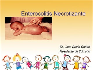 Enterocolitis Necrotizante
Dr. Jose David Castro
Residente de 2do año
 