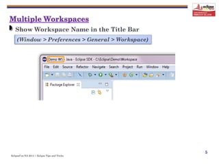 EclipseCon NA 2014 | Eclipse Tips and Tricks
5
Show Workspace Name in the Title Bar
(Window > Preferences > General > Workspace)
 