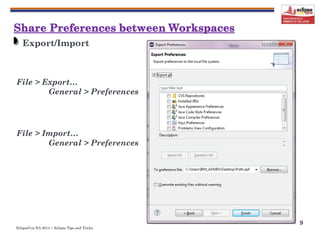 EclipseCon NA 2014 | Eclipse Tips and Tricks
9
Export/Import
File > Export…
General > Preferences
File > Import…
General > Preferences
 