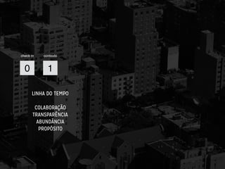 1
check in contexto
0
LINHA DO TEMPO
COLABORAÇÃO
TRANSPARÊNCIA
ABUNDÂNCIA
PROPÓSITO
 