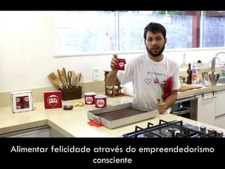 Alimentar felicidade através do empreendedorismo
consciente
 