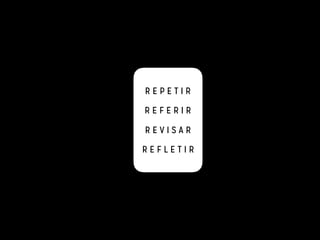 R E P E T I R
R E F E R I R
R E V I S A R
R E F L E T I R
 
