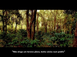 "Não alugo um terreno plano, tenho sócios num prédio"
 