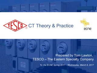 1
10/02/2012 Slide 1
CT Theory & Practice
Prepared by Tom Lawton,
TESCO – The Eastern Specialty Company
for the ECNE Spring 2017 – Wednesday, March 8, 2017
 
