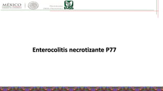 Enterocolitis necrotizante P77
 