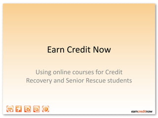 Earn Credit Now Using online courses for Credit Recovery and Senior Rescue students 