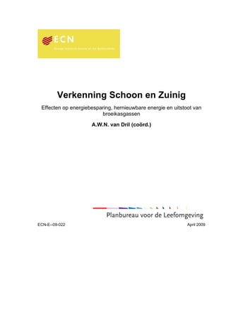Verkenning Schoon en Zuinig
 Effecten op energiebesparing, hernieuwbare energie en uitstoot van
                         broeikasgassen

                     A.W.N. van Dril (coörd.)




ECN-E--09-022                                                April 2009
 