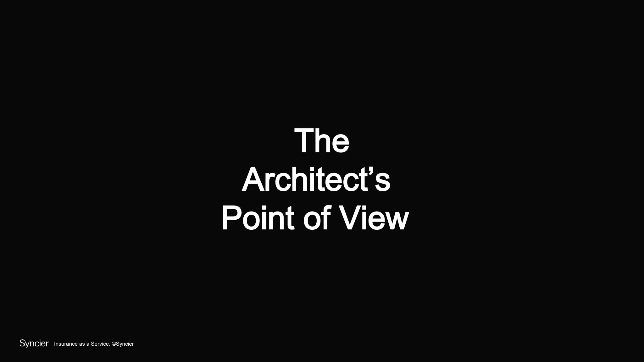 Insurance as a Service. ©Syncier
The
Architect’s
Point of View
 