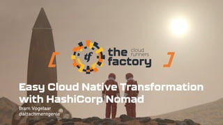 Easy Cloud Native Transformation
with HashiCorp Nomad
Bram Vogelaar
@attachmentgenie
 
