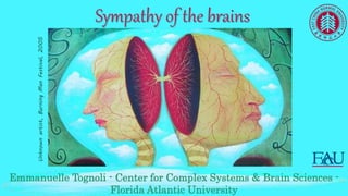 Emmanuelle Tognoli - Center for Complex Systems & Brain Sciences -
Florida Atlantic University
Unknownartist,BurningManFestival,2005
Sympathy of the brains
 