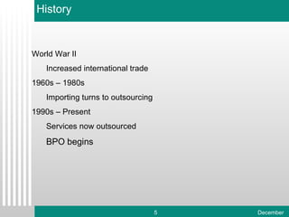 World War II Increased international trade 1960s – 1980s Importing turns to outsourcing 1990s – Present Services now outsourced BPO begins History 
