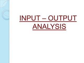 INPUT – OUTPUT
ANALYSIS

 