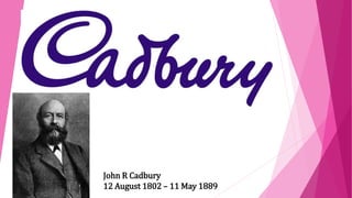 John R Cadbury
12 August 1802 – 11 May 1889
 