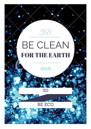 BE CLEAN
FOR THE EARTH
2016
5D
BE ECO
5D
 