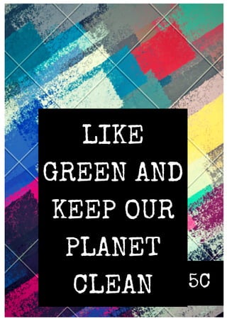 bstCRAFT SHOP
LIKE
GREEN AND
KEEP OUR
PLANET
CLEAN 5C
 