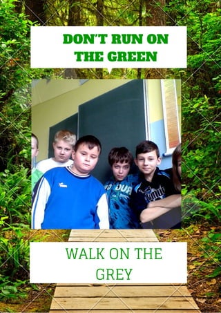 DON'T RUN ON
THE GREEN
WALK ON THE
GREY
 