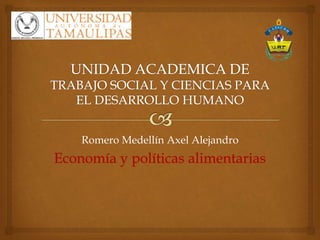 Romero Medellín Axel Alejandro
Economía y políticas alimentarias
 