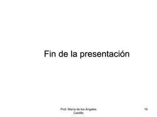 Prof. María de los Ángeles
Castillo
19
Fin de la presentación
 