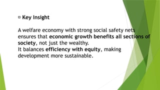 💡 Key Insight
A welfare economy with strong social safety nets
ensures that economic growth benefits all sections of
society, not just the wealthy.
It balances efficiency with equity, making
development more sustainable.
 