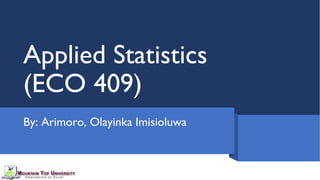 Applied Statistics
(ECO 409)
By: Arimoro, Olayinka Imisioluwa
 