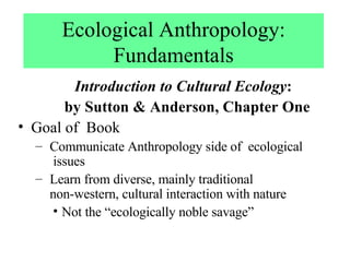 Ecological Anthropology: Fundamentals ,[object Object],[object Object],[object Object],[object Object],[object Object],[object Object]