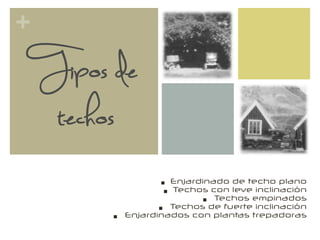 +
Tipos de
techos
§  Enjardinado de techo plano
§  Techos con leve inclinación
§  Techos empinados
§  Techos de fuerte inclinación
§  Enjardinados con plantas trepadoras
 