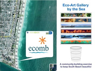 Eco-Art Gallery  by the Sea A community-building exercise to keep South Beach beautiful 