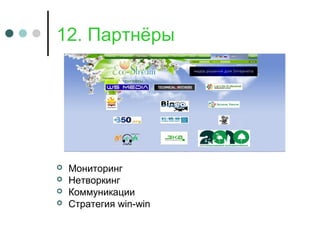 12. Партнёры
 Мониторинг
 Нетворкинг
 Коммуникации
 Стратегия win-win
 