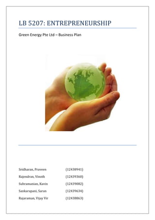 LB 5207: ENTREPRENEURSHIP<br />Green Energy Pte Ltd – Business Plan<br />1286510294005<br />Sridharan, Praveen(12438941)<br />Rajendran, Vinoth(12439360)<br />Subramanian, Kavin (12439082)<br />Sankarapani, Saran(12439634)<br />Rajaraman, Vijay Vir(12438863)<br />Table of Contents TOC  quot;
1-3quot;
    Executive Summary: PAGEREF _Toc271976783  4Company Overview PAGEREF _Toc271976784  5Mission PAGEREF _Toc271976785  5Vision PAGEREF _Toc271976786  5The Management Team PAGEREF _Toc271976787  5Business Description PAGEREF _Toc271976788  6The Product/Service: PAGEREF _Toc271976789  6Industry Analysis PAGEREF _Toc271976790  6Potential Entrants PAGEREF _Toc271976791  7Substitutes PAGEREF _Toc271976792  8Suppliers PAGEREF _Toc271976793  8Buyers PAGEREF _Toc271976794  8Industry Rivalry PAGEREF _Toc271976795  8Market Plan PAGEREF _Toc271976796  9Marketing Strategy: PAGEREF _Toc271976797  10The Product: PAGEREF _Toc271976798  10Working: PAGEREF _Toc271976799  11Product Design: PAGEREF _Toc271976800  11Customer Reach (Place): PAGEREF _Toc271976801  11Phase 1: PAGEREF _Toc271976802  11Phase 2: PAGEREF _Toc271976803  12Pricing: PAGEREF _Toc271976804  12Promotion: PAGEREF _Toc271976805  12Operations Plan: PAGEREF _Toc271976806  13Assembling: PAGEREF _Toc271976807  13Manufacturing Costs: PAGEREF _Toc271976808  13Location and Facilities: PAGEREF _Toc271976809  13Staffing and Labour Force: PAGEREF _Toc271976810  14Time Line: PAGEREF _Toc271976811  14Phase 1: PAGEREF _Toc271976812  14Phase 2: PAGEREF _Toc271976813  15Phase 3: PAGEREF _Toc271976814  16Financial Plan PAGEREF _Toc271976815  16Break Even Analysis PAGEREF _Toc271976816  16Profit and Loss PAGEREF _Toc271976817  17Balance Sheet PAGEREF _Toc271976818  18Projected Cash Flow: PAGEREF _Toc271976819  19Ratio Analysis: PAGEREF _Toc271976820  20Risks and Assumptions: PAGEREF _Toc271976821  20Risks: PAGEREF _Toc271976822  20Assumptions: PAGEREF _Toc271976823  20Exit Strategy: PAGEREF _Toc271976824  21Conclusion: PAGEREF _Toc271976825  21<br />Executive Summary:<br />In 1987, the UN’s World Commission on Environment and Development produced the Brundtland Report which defined sustainability as: “Development that meets the needs of the present generation without compromising the ability of future generations to meet their needs.quot;
 We Green Energy Pte Ltd are trying to satisfy the need to have environment friendly power by utilizing light energy. Apple familiarized touch screen phones among people who were at that time comfortable using keypad phones, they created a need. We are into a similar quest where we try to bring in a new era of power generation which would not harm the current people and would be an asset for the future generations.<br />The company itself is based in Singapore from where it intends to grow its business and expand to the neighboring regions. Green Energy pte ltd strategically targets its various B2B customers which are hypermarkets, electronic stores and retail stores their pricing, unique design, and innovation allowing it to be competitive in the market and build its brand name and create awareness leading to a growing and sustainable future.<br />Eco-Charger, the core product of the company is an eco-friendly, on-the-go, and any time energy provider for electronic gadgets like MP3 players, iPod, Mobile phones, etc. We have planned the launch of Eco-Charger Maxi by the start of the third year which is an advanced product that would in future provide the necessary power for households.<br />Moreover, the management team is well equipped with skills to steer the company into the right direction. We have experts in every field who have got enough experience under their belt and would handle situations better. The labors who we have hired are also trained who would be able to provide the necessary output, and we have also made sure that we don’t have dependency on any of the workers. <br />We partners are investing S$ 100000 into the enterprise and with the required amount from the venture capitalists; we would be achieving our break even in 53280 units which is achieved by the end of second year. The fixed costs for establishing the units are estimated to be around S$ 151200. The assembling cost for the product along with the material cost would come to around S$ 3.2. The market price of the product is set at S$ 10.00. This would provide us the necessary margin for investment in R&D. <br />We expect to win the market having the first mover advantage and with established strategies. We welcome venture capitalists with ROI achieved in 3 years.<br />Company Overview<br />Green Energy Pte Ltd is a company producing Eco friendly products relying basically on energy produced from photo sensitive panels. The company has a strong objective to produce and provide innovative, eco friendly products for the end customer’s complete satisfaction. The company also strives towards its stakeholders benefits. The company thoroughly understands the need of the end customer and obliges to cater products which are beneficial to the customer and the environment.<br />The company is a Singapore based company and its business is carried throughout the country. The company looks forward to venture into other neighboring countries of Singapore like Malaysia, Thailand, and Indonesia.etc, in the times to come.<br />Mission <br />“To produce green energy products those do not harness the environment and harvest’s renewable source of energy”<br />Vision<br />“To be a world leader in producing high quality, eco friendly and highly innovative products supplementing the ecology”<br />The Management Team<br />Rajaraman, Vijay Vir-Head - Finance<br />B.Com, MBA (Finance)<br />Rajendran, Vinoth-Head - Operations<br />B.Com, MBA (Finance)<br />Sankarapani, Saran -Head – Marketing<br />B.Tech (IT), MBA (Marketing)<br />Sridharan, Praveen-Head - Supply Chain Management<br />B.E. (Computer Science), MBA (International Business)<br />Subramanian, Kavin-Head – Customer Relations<br />B.Sc. Hospitality & Tourism Management, MBA (Marketing)<br />Business Description<br />Green Energy Pte ltd aims at satisfying various customers through its unique products, eco friendly motto and the innovations it develops in order to sustain competitiveness in the market. It also look forward to build its brand as a unique company providing eco friendly products which is the need of the hour backing the environment and creating awareness about the product’s need.<br />The Product/Service:<br />The company is into assembling green products supported by Eco-Charger as its core product. Eco-Charger helps charging of all portable electronic devices on the go in an eco friendly way consuming only the light energy. The Eco-Charger is targeted towards various customers through its unique product design, price and eco friendly nature. <br />Industry Analysis<br />The lifestyle of people is drastically undergoing changes. This emerging and prevailing lifestyle needs products that make people’s life simple and easy. People demand more convenience products. And with increase in awareness of environmental issues the demand for eco friendly products is expected to increase drastically.<br />The industry consists of products using photo voltaic panels as the source of producing power. As electronic devices have become parts of people’s lifestyle and with the scarcity for fuel and coal in the near future.<br />458997235298Coal Depletion<br />  <br />Source: National Geographic<br />-231116-327804<br />         Source: National Geographic<br />The need for eco friendly and renewable source of energy has immensely increased. With the industry comprising players producing products which uses energy from photo sensitive panels, the industry is considered unique and high demand incurring in the near future.<br />With a gap in the industry as players concern less about environmental friendly products and rage in competition concentrating much on the product attributes and less on the environmental issues.<br />The Industry is best analysed using Porter’s five forces.<br />Potential Entrants<br />Potential Entrants means the competitors who may start manufacturing similar kind of products. Since our product is manufactured by just assembling the products that are already available in the market, anyone can enter in to the market by manufacturing similar kind of product. So, we recognize the threat of potential entrants as higher.<br />-300127-10757140In order to compete and sustain in the market with the potential entrants/competitors we are planning to invest a huge amount of money in the R&D. By investing a huge sum of amount in the R&D we will be in the process of manufacturing chargers which can be used to charge the laptops and other similar kind of larger gadgets which need to be charged. So, by this way we will be able to sustain and compete with them in the market.<br />Substitutes<br />Substitutes in our case are the charging equipments that can be charged using other form of sources like wind energy and hydro energy. Since, these kind of chargers are not compactable and cannot be carried in the hands, where as our product can be carried anywhere in the hands. So, we believe that the threat of substitutes to be lower.<br />Suppliers<br />Suppliers are those companies that supply the products like the photo electric boards, circuits, batteries, panels, charging pins, wire and the screws. At the moment we get these products from Suntech solar enterprises, Wizlogix, ADELMO, ABC industries respectively. <br />These products are easily available in the market and there are many suppliers supplying these kinds of products already. Since we have more suppliers in the market we believe that, the threat of suppliers to be lower.<br />Buyers<br />Buyers are the consumers are the customers who buy the product. We have a Business to Business model, which means supplying to other business operators like Seven Eleven, Fair Price, Cheers, and Mustafa. By keeping our products in their stores, people will be visiting their stores to buy our product and that might in-turn help these stores to sell their other products. The suppliers will welcome our product rather than causing trouble to our company because of the above mentioned reasons. So we believe that, the threat of buyers to be lower.<br />Industry Rivalry<br />Eco-Charger is a new product in the market and at the moment there are no competitors for our product in the Singapore market. We may have competitors entering in to the market in the future and we will be following the above mentioned strategies to sustain the competition from them.<br />Porter’s Forces – Green Energy Pte Ltd (http://notesdesk.com/notes/strategy/porters-five-forces-model-porters-model/)<br />Market Plan<br />Our target market would be the people who are using gadgets like MP3 players, Mobile phones, etc. We would like to divide our target market into three segments.<br />,[object Object]