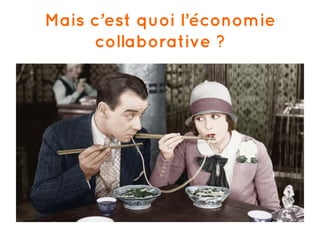 Mais c’est quoi l’économie
collaborative ?