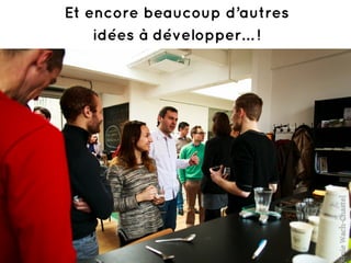 Et encore beaucoup d’autres
idées à développer… !