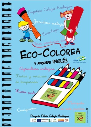 Eco-Co lorea
                    inglés
                                      Europa
     y aprende
                                      invierte en las zonas rurales




                                                                      Impreso en Papel Reciclado




  Proyecto Piloto Colegio Ecológico
 