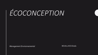 ÉCOCONCEPTION
Management Environnemental BOUILLASSGhada
 