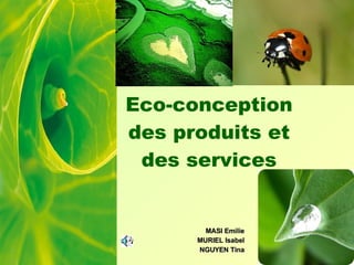 Eco-conception des produits et des services MASI Emilie MURIEL Isabel NGUYEN Tina 