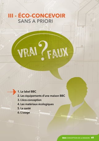 III -  co-concevoir
é
sans a priori

1. Le label BBC
2. Les équipements d’une maison BBC
3. L’éco-conception
4. Les matériaux écologiques
5. La santé
6. L’usage

éco-conception de la maison

49

 