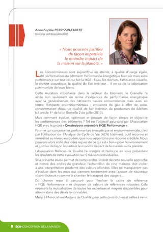 Anne-Sophie PERRISSIN-FABERT
Directrice de l’Association HQE

« Nous pouvons justifier
de façon impartiale
le moindre impact de
la maison sur la planète. » 

L

es consommateurs sont aujourd’hui en attente, à qualité d’usage égale,
de performances du bâtiment. Performance énergétique bien sûr mais aussi
performance sur tout ce qui fait la HQE : l’eau, les déchets, l’ambiance visuelle,
le confort acoustique, la qualité de l’air intérieur… Il en va de la  valorisation
patrimoniale de leurs biens.
Cette mutation importante dans le secteur du bâtiment, le Grenelle l’a
actée non seulement en terme d’exigences de performance énergétique
avec la  généralisation des bâtiments basses consommation mais aussi en
terme d’impacts environnementaux : émissions de gaz à effet de serre,
consommation d’eau, de qualité de l’air intérieur, de production de déchets
(cf. article 1er de la loi Grenelle 2 de juillet 2010).
Mais comment évaluer, optimiser et prouver de façon simple et objective
les  performances des bâtiments  ? Tel est l’objectif poursuivi par l’Association
HQE avec le projet « Construisons ensemble HQE Performance ».
Pour ce qui concerne les performances énergétique et environnementale, c’est
par l’utilisation de l’Analyse de Cycle de Vie (ACV) bâtiment, outil reconnu et
normalisé au niveau européen, que nous apportons une réponse crédible. Nous
pouvons alors sortir des idées reçues de ce qui est « bon » pour l’environnement
et justifier de façon impartiale le moindre impact de la maison sur la planète.
L’Association Maisons de Qualité l’a compris et l’anticipe en vous présentant
les résultats de cette évaluation sur 5 maisons individuelles.
Si la présente étude permet de comprendre l’intérêt de cette nouvelle approche
et donne des ordres de grandeur, l’échantillon de cinq maisons doit inciter
à  une interprétation prudente des valeurs affichées. Elles ne manqueront pas
d’évoluer dans les mois qui viennent notamment avec l’apport de nouveaux
« contributeurs » comme le chantier, le transport des usagers…
Du chemin reste à parcourir pour finaliser le cadre de référence
«  HQE  Performance  » et disposer de valeurs de références robustes. Cela
nécessite la mutualisation de toutes les expertises et moyens disponibles pour
aboutir dans des délais raisonnables.
Merci à l’Association Maisons de Qualité pour cette contribution et celles à venir.

8

éco-conception de la maison

 