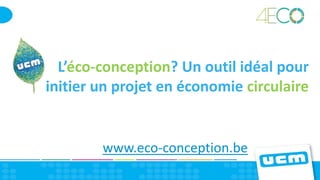 L’éco-conception? Un outil idéal pour
initier un projet en économie circulaire
www.eco-conception.be
 