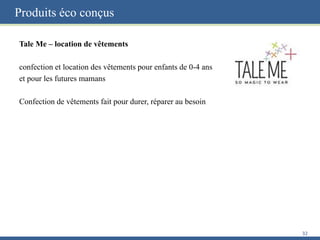Produits éco conçus
Tale Me – location de vêtements
confection et location des vêtements pour enfants de 0-4 ans
et pour les futures mamans
Confection de vêtements fait pour durer, réparer au besoin
32
 