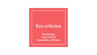 Eco-criticism
Nicole Neo
Year 2 ELCE
University of Bristol
 