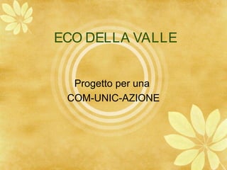 ECO DELLA VALLE
Progetto per una
COM-UNIC-AZIONE
nella valle d'Itria
 