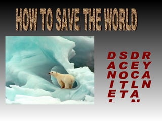 HOW TO SAVE THE WORLD DANIEL  SCOTT  DECLAN  RYAN 