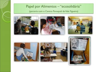 Papel por Alimentos – “ecosolidária”
(parceria com o Centro Paroquial deVale Figueira)
 