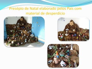 Presépio de Natal elaborado pelos Pais com
material de desperdício
 